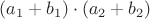 $(a_1+b_1)\cdot(a_2+b_2)$