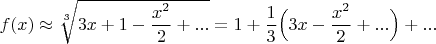 $f(x)\approx \sqrt[3]{3x+1-\dfrac{x^2}{2}+...}=1+\dfrac{1}{3}\Big(3x-\dfrac{x^2}2+...\Big)+...$