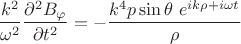 $$\dfrac{k^2}{\omega^2} \dfrac{{{\partial ^2}B_{\varphi}}}{{\partial {t^2}}}=-\frac{k^4p\sin\theta\ e^{ik\rho+i\omega t}}{\rho}$$