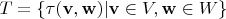$T = \{ \tau\mathbf{(v, w) | v} \in V, \mathbf w \in W \}$