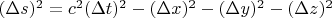 $(\Delta s)^2=c^2(\Delta t)^2-(\Delta x)^2-(\Delta y)^2-(\Delta z)^2$