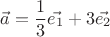 $$\vec{a} = \frac{1}{3} \vec{e_1} + 3 \vec{e_2}$$