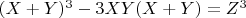 $\[
(X + Y)^3  - 3XY(X + Y) = Z^3 
\]$