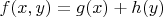 $f(x, y) = g(x) + h(y)$