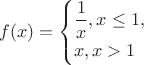 $$
f(x)=\begin{cases}\dfrac{1}{x}, x\le 1,\\ x, x> 1\end{cases}
$$