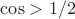 $\cos>1/2$