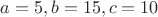$a=5,b=15,c=10$