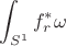 $$\ds \int_{S^1}f^\ast_r\omega$$