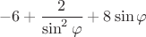 $$ -6 + \frac  2{{\sin ^2 \varphi}} +8\sin \varphi