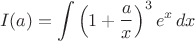 $$ I(a) = \int \left(1+\frac a x \right)^3 e^x \, dx $$