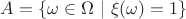 $A=\{ \omega \in \Omega \ | \ \xi(\omega)=1 \}$