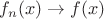 $f_n(x)\to f(x)$