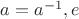 $a=a^{-1},e$