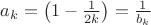 $a_k = \left(1-\frac{1}{2k}\right) = \frac{1}{b_k}$