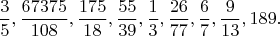 $$\frac 35 , \frac{67375}{108}, \frac{175}{18}, \frac{55}{39}, \frac 13 , \frac{26}{77}, \frac 67 , \frac{9}{13}, 189.$$