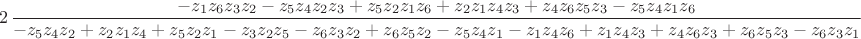 $$
2\,{\frac {-z_{{1}}z_{{6}}z_{{3}}z_{{2}}-z_{{5}}z_{{4}}z_{{2}}z_{{3}}+
z_{{5}}z_{{2}}z_{{1}}z_{{6}}+z_{{2}}z_{{1}}z_{{4}}z_{{3}}+z_{{4}}z_{{6
}}z_{{5}}z_{{3}}-z_{{5}}z_{{4}}z_{{1}}z_{{6}}}{-z_{{5}}z_{{4}}z_{{2}}+
z_{{2}}z_{{1}}z_{{4}}+z_{{5}}z_{{2}}z_{{1}}-z_{{3}}z_{{2}}z_{{5}}-z_{{
6}}z_{{3}}z_{{2}}+z_{{6}}z_{{5}}z_{{2}}-z_{{5}}z_{{4}}z_{{1}}-z_{{1}}z
_{{4}}z_{{6}}+z_{{1}}z_{{4}}z_{{3}}+z_{{4}}z_{{6}}z_{{3}}+z_{{6}}z_{{5
}}z_{{3}}-z_{{6}}z_{{3}}z_{{1}}}}
$$