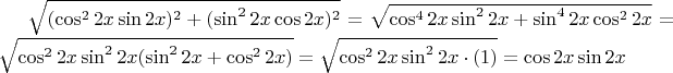 $\sqrt {(\cos^2 2x \sin 2x)^2+(\sin^2 2x \cos 2x)^2} = \sqrt {\cos^4 2x \sin^2 2x + \sin^4 2x \cos^2 2x} = \sqrt {\cos^2 2x \sin^2 2x (\sin^2 2x + \cos^2 2x)} = \sqrt {\cos^2 2x \sin^2 2x \cdot (1)} = \cos 2x \sin 2x$