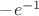 $-e^{-1}$