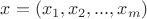 $x = (x_1, x_2, ..., x_m)$