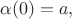 $\alpha(0)=a,$