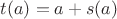 $t(a) = a + s(a)$