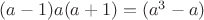 $(a-1)a(a+1)=(a^3-a)$