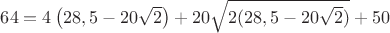 $64=4\left( 28,5-20\sqrt2\right)+20\sqrt{2 (28,5-20\sqrt2)}+50$