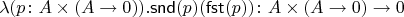 $$\lambda(p\colon A\times(A\to0)).\mathsf{snd}(p)(\mathsf{fst}(p))\colon A\times(A\to0)\to0$$