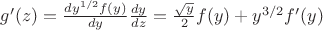$g'(z)=\frac{dy^{1/2}f(y)}{dy}\frac{dy}{dz}=\frac{\sqrt y}{2}f(y)+y^{3/2}f'(y)$ $g'(z)=\frac{dy^{1/2}f(y)}{dy}\frac{dy}{dz}=\frac{\sqrt y}{2}f(y)+y^{3/2}f'(y)$