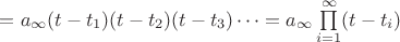 $=a_\infty(t-t_1)(t-t_2)(t-t_3)\dots=a_\infty\prod\limits_{i=1}^{\infty}(t-t_i)$