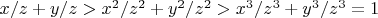 $x/z+y/z>x^2/z^2+y^2/z^2>x^3/z^3+y^3/z^3=1$