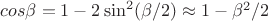 $cos\beta=1-2\sin^2(\beta/2)\approx{1-\beta^2/2}$
