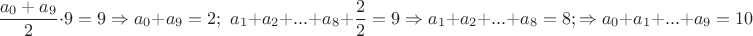$$\frac{{{a_0} + {a_9}}}{2} \cdot 9 = 9 \Rightarrow {a_0} + {a_9} = 2;{\text{ }}{a_1} + {a_2} + ... + {a_8} + \frac{2}{2} = 9 \Rightarrow {a_1} + {a_2} + ... + {a_8} = 8; \Rightarrow {a_0} + {a_1} + ... + {a_9} = 10$$