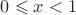 $0 \leqslant x < 1$ $0 \leqslant x < 1$