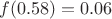 $f(0.58)=0.06$