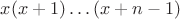 $x(x+1)\dots(x+n-1)$