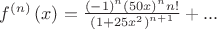 $ \[{f^{\left( n \right)}}\left( x \right) = \frac{{{{\left( { - 1} \right)}^n}{{\left( {50x} \right)}^n}n!}}
{{{{\left( {1 + 25{x^2}} \right)}^{n + 1}}}} + ...\]$