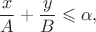 $$\frac{x}{A}+\frac{y}{B}\leqslant\alpha,$$