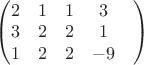 $\begin{pmatrix}2&  1& 1& 3\\ 3&  2&  2& 1\\ 1&  2&  2& -9&\end{pmatrix}$