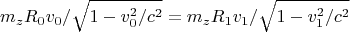 $$m_zR_0v_0/\sqrt{1-v_0^2/c^2}= m_zR_1v_1/\sqrt{1-v_1^2/c^2$$