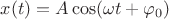 $x(t) = A \cos (\omega t + \varphi_0)$
