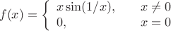 $$f(x) = \left\{
 \begin{array}{ll}
  x \sin (1/x), & \quad x \neq 0 \\
  0, & \quad x = 0
 \end{array}
\right.$$