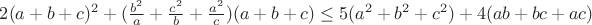 $2(a+b+c)^2+(\frac{b^2}{a}+\frac{c^2}{b}+\frac{a^2}{c})(a+b+c) \le 5(a^2+b^2+c^2)+4(ab+bc+ac)$