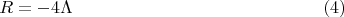$$
R = - 4 \Lambda  \eqno(4)
$$