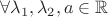 $\forall \lambda_1,\lambda_2, a \in \mathbb R $