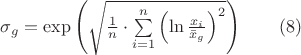 $ \sigma_g = \exp \left( \sqrt { \frac {1} {n} \cdot \sum\limits_{i=1}^n \left( \ln \frac {x_i} { \bar{x}_g}  \right) ^2 } \right) \qquad (8) $