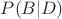 $P(B|D)$