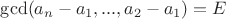 $\gcd(a_n-a_1,...,a_2-a_1)=E$