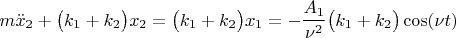 $$
m\ddot x_{2} + \bigl(k_1 + k_2\bigr)x_2 = \bigl(k_1 + k_2\bigr)x_1 = -\frac{A_1} {\nu^2}\bigl(k_1 + k_2\bigr) \cos(\nu t)
$$