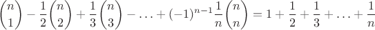 $$ \binom{n}{1}-\frac12\binom{n}{2}+\frac13\binom{n}{3}-\ldots+(-1)^{n-1}\frac1n\binom nn=1+\frac12+\frac13+\ldots+\frac1n $$